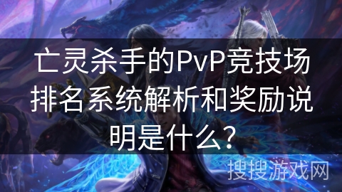 亡灵杀手的PvP竞技场排名系统解析和奖励说明是什么？