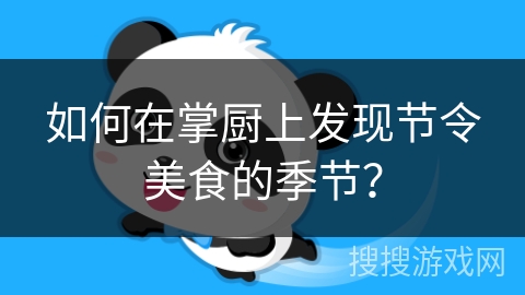 如何在掌厨上发现节令美食的季节？