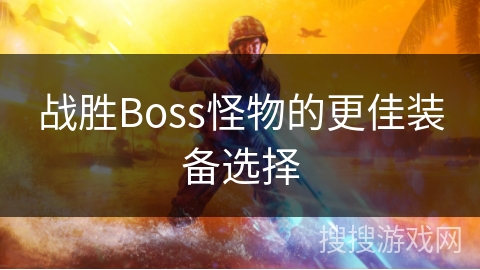 战胜Boss怪物的更佳装备选择
