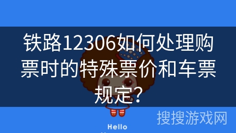 铁路12306如何处理购票时的特殊票价和车票规定？