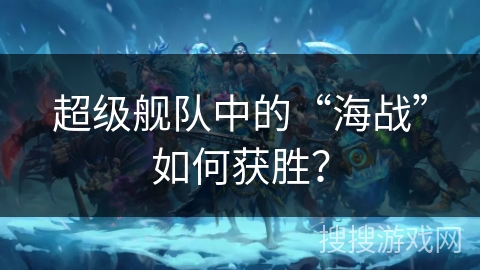超级舰队中的“海战”如何获胜？