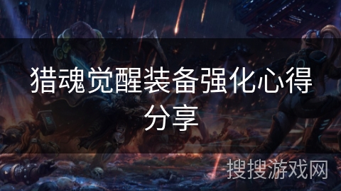 猎魂觉醒装备强化心得分享
