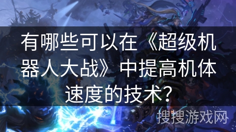 有哪些可以在《超级机器人大战》中提高机体速度的技术？