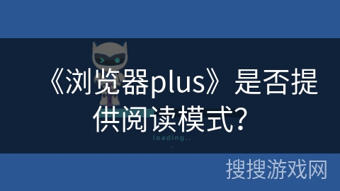 《浏览器plus》是否提供阅读模式？