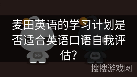 麦田英语的学习计划是否适合英语口语自我评估？