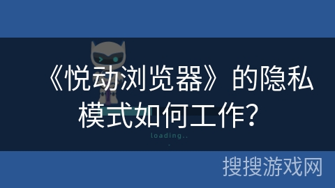 《悦动浏览器》的隐私模式如何工作？