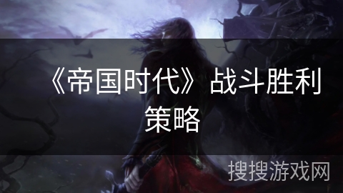 《帝国时代》战斗胜利策略