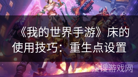 《我的世界手游》床的使用技巧：重生点设置