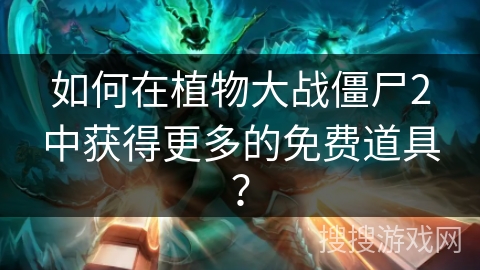 如何在植物大战僵尸2中获得更多的免费道具？