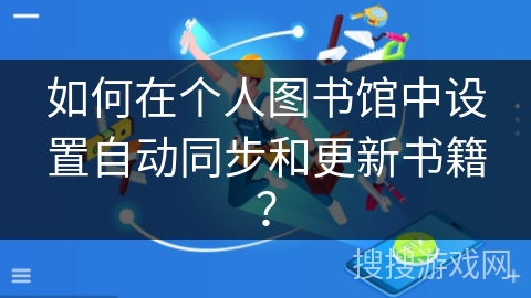 如何在个人图书馆中设置自动同步和更新书籍？