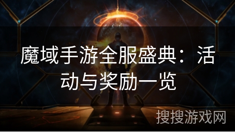 魔域手游全服盛典：活动与奖励一览