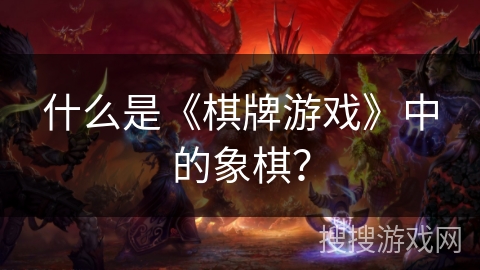 什么是《棋牌游戏》中的象棋？