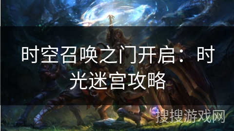 时空召唤之门开启：时光迷宫攻略