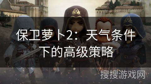 保卫萝卜2：天气条件下的高级策略