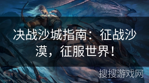 决战沙城指南：征战沙漠，征服世界！