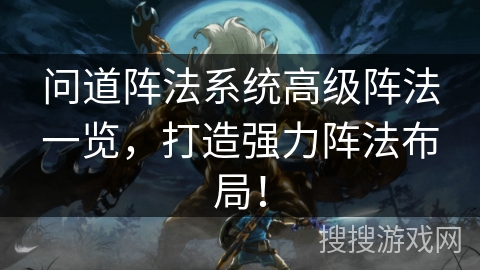 问道阵法系统高级阵法一览，打造强力阵法布局！