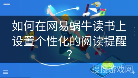 如何在网易蜗牛读书上设置个性化的阅读提醒？
