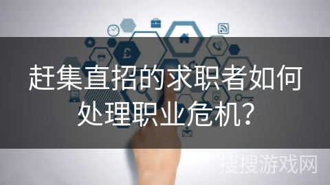 赶集直招的求职者如何处理职业危机？