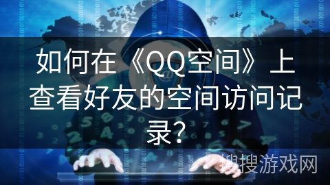 如何在《QQ空间》上查看好友的空间访问记录？