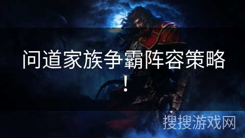 问道家族争霸阵容策略！