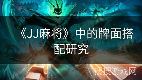 《JJ麻将》中的牌面搭配研究