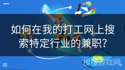 如何在我的打工网上搜索特定行业的兼职？