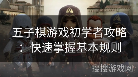 五子棋游戏初学者攻略：快速掌握基本规则