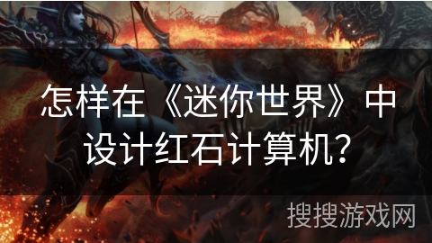 怎样在《迷你世界》中设计红石计算机？