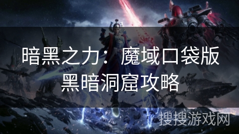 暗黑之力：魔域口袋版黑暗洞窟攻略