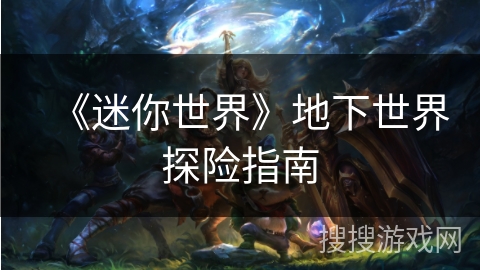 《迷你世界》地下世界探险指南