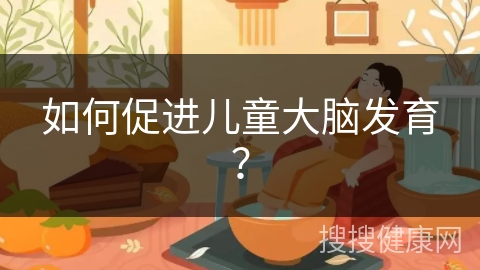 如何促进儿童大脑发育？