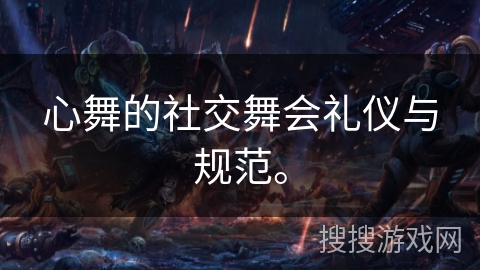 心舞的社交舞会礼仪与规范。