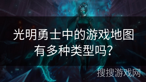 光明勇士中的游戏地图有多种类型吗？
