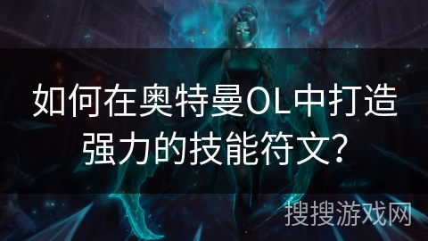 如何在奥特曼OL中打造强力的技能符文？