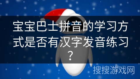 宝宝巴士拼音的学习方式是否有汉字发音练习？