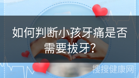 如何判断小孩牙痛是否需要拔牙？