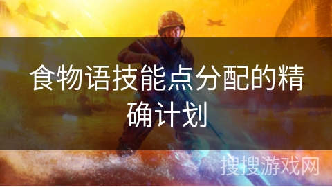 食物语技能点分配的精确计划