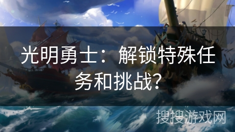 光明勇士：解锁特殊任务和挑战？