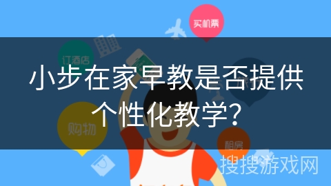 小步在家早教是否提供个性化教学？