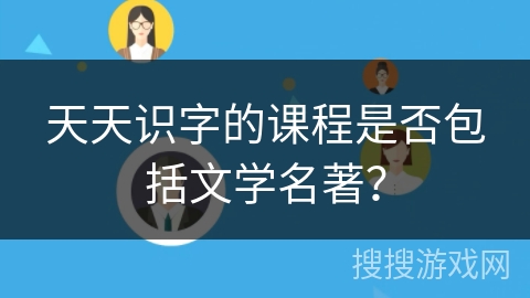 天天识字的课程是否包括文学名著？