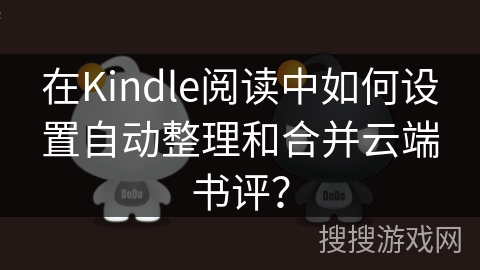 在Kindle阅读中如何设置自动整理和合并云端书评？