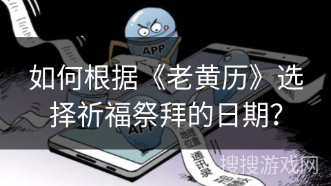 如何根据《老黄历》选择祈福祭拜的日期？