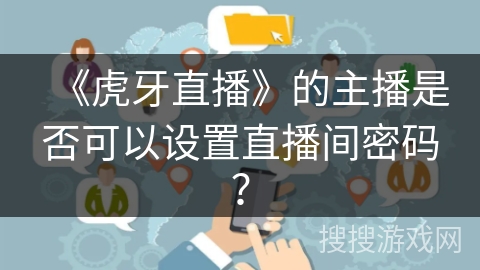 《虎牙直播》的主播是否可以设置直播间密码？