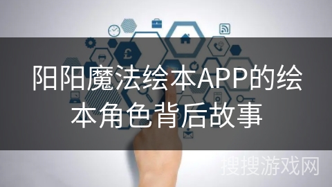 阳阳魔法绘本APP的绘本角色背后故事 阳阳魔法绘本APP的绘本角色背后故事