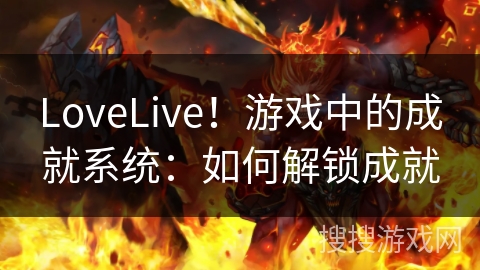 LoveLive！游戏中的成就系统：如何解锁成就