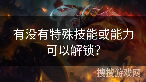 有没有特殊技能或能力可以解锁？