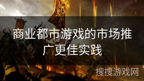 商业都市游戏的市场推广更佳实践
