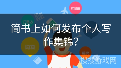 简书上如何发布个人写作集锦? 简书上如何发布个人写作集锦?