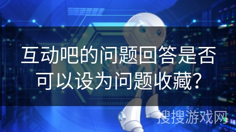 互动吧的问题回答是否可以设为问题收藏？