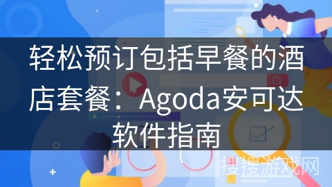 轻松预订包括早餐的酒店套餐：Agoda安可达软件指南